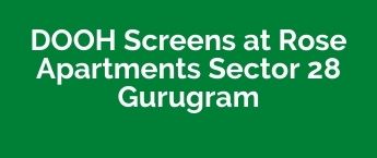 Gurugram Sector 28 DOOH advertising, DOOH Advertising Company Gurugram  Rose Apartments Sector 28, DOOH Ads in Sector 28